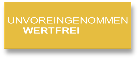 UNVOREINGENOMMEN
     WERTFREI
