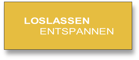LOSLASSEN
     ENTSPANNEN
