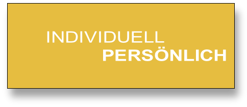 INDIVIDUELL
          PERSÖNLICH
