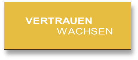 VERTRAUEN
          WACHSEN

